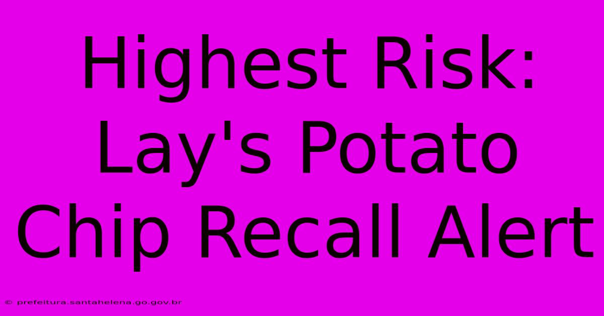 Highest Risk: Lay's Potato Chip Recall Alert