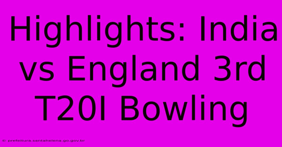 Highlights: India Vs England 3rd T20I Bowling