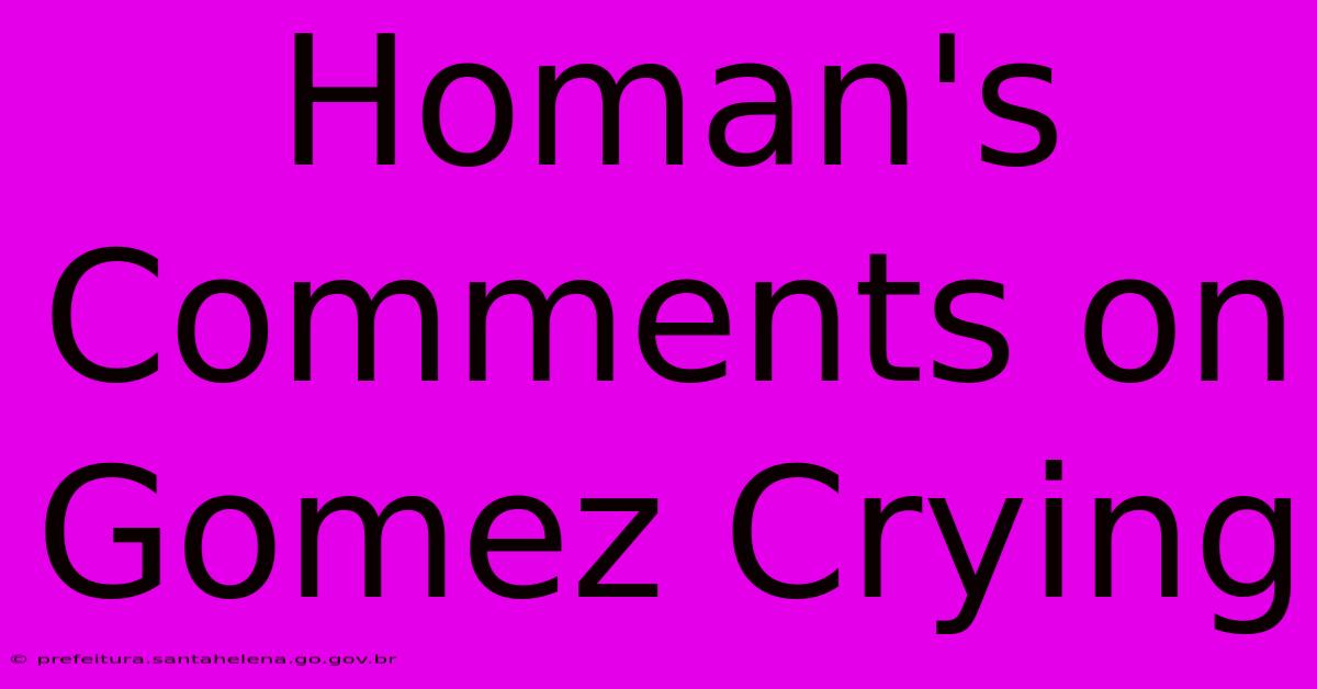 Homan's Comments On Gomez Crying Homan's Comments On Gomez Crying