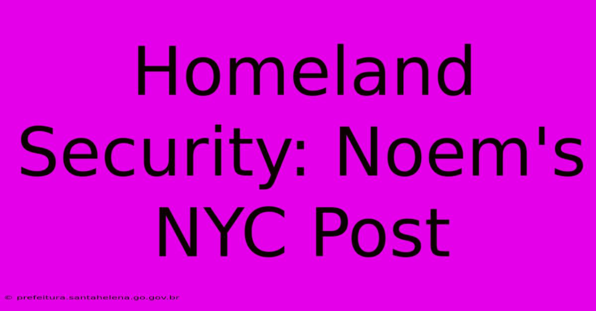 Homeland Security: Noem's NYC Post