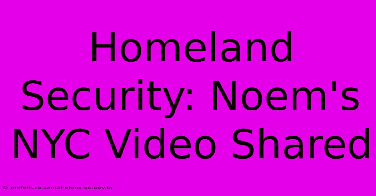 Homeland Security: Noem's NYC Video Shared