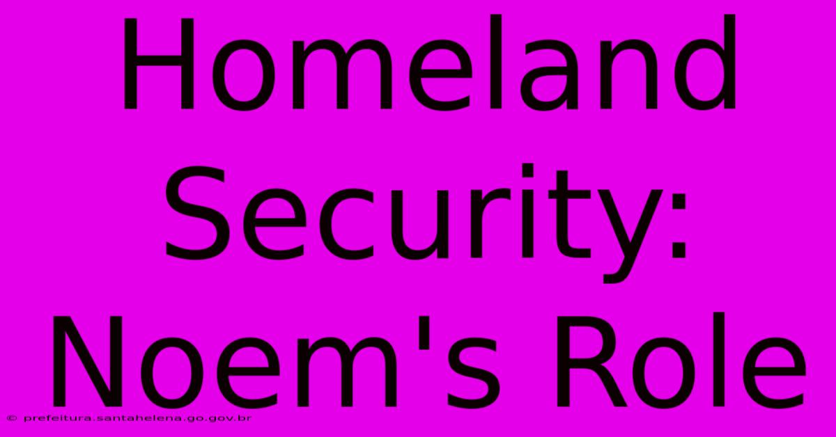 Homeland Security: Noem's Role