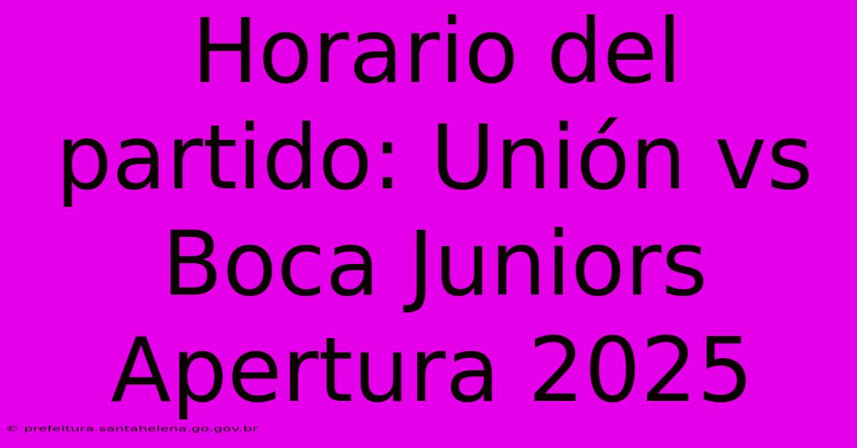 Horario Del Partido: Unión Vs Boca Juniors Apertura 2025