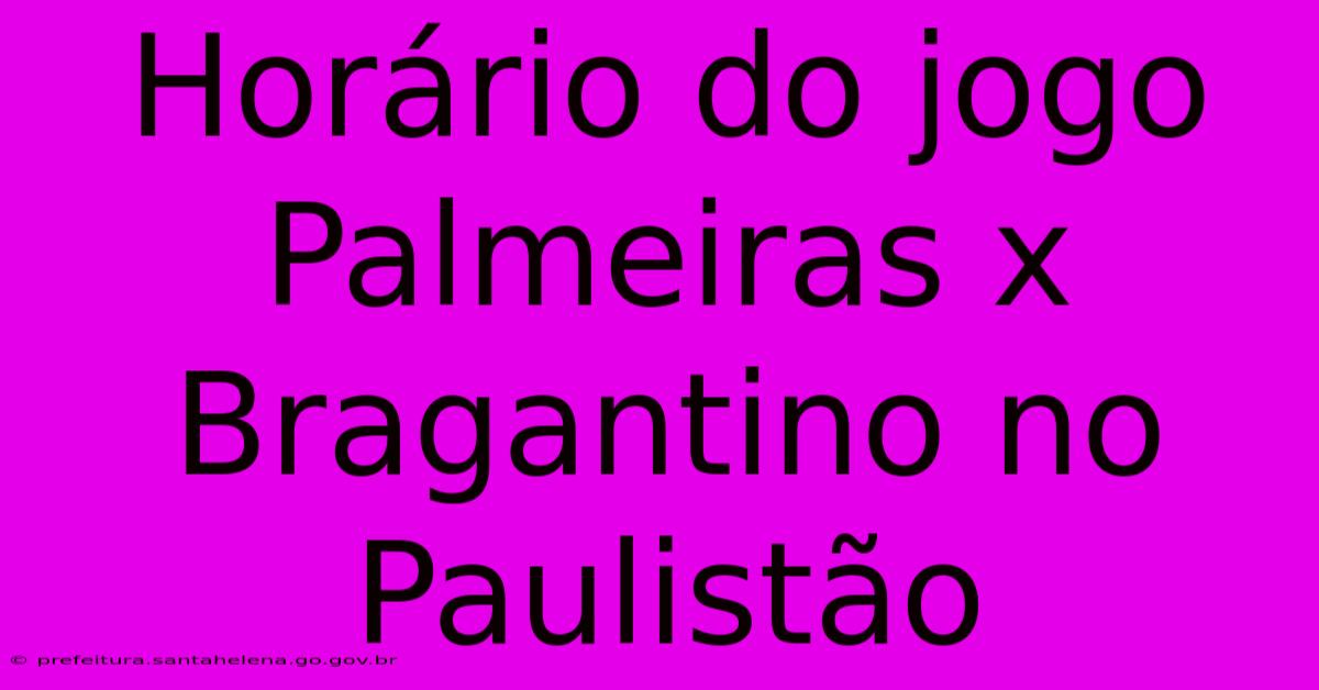 Horário Do Jogo Palmeiras X Bragantino No Paulistão