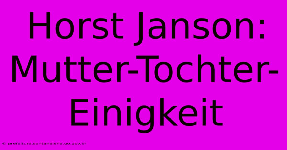 Horst Janson: Mutter-Tochter-Einigkeit