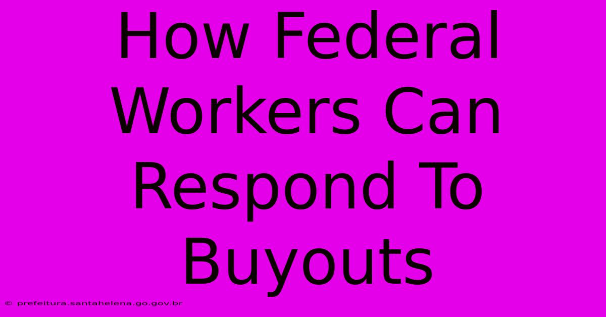 How Federal Workers Can Respond To Buyouts