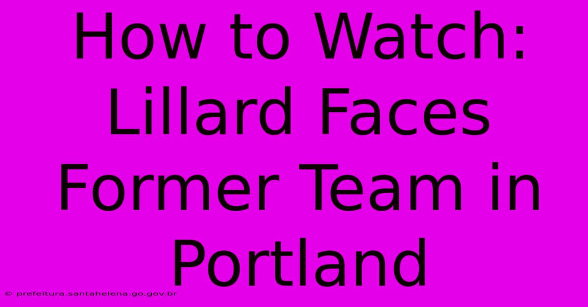 How To Watch: Lillard Faces Former Team In Portland