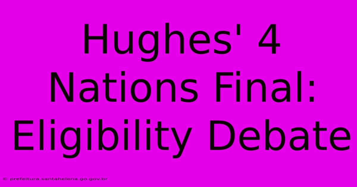 Hughes' 4 Nations Final: Eligibility Debate Hughes' 4 Nations Final: Eligibility Debate