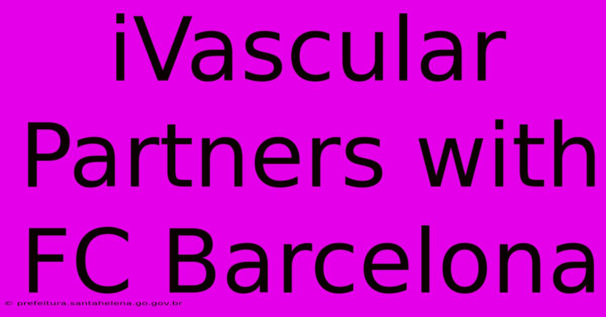 IVascular Partners With FC Barcelona IVascular Partners With FC Barcelona