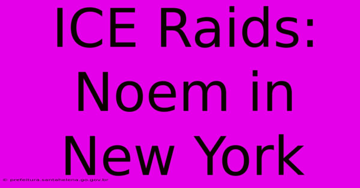 ICE Raids: Noem In New York