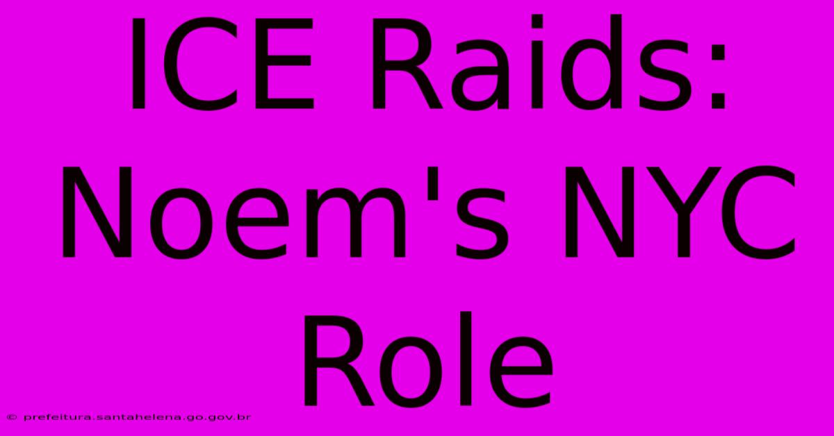 ICE Raids: Noem's NYC Role