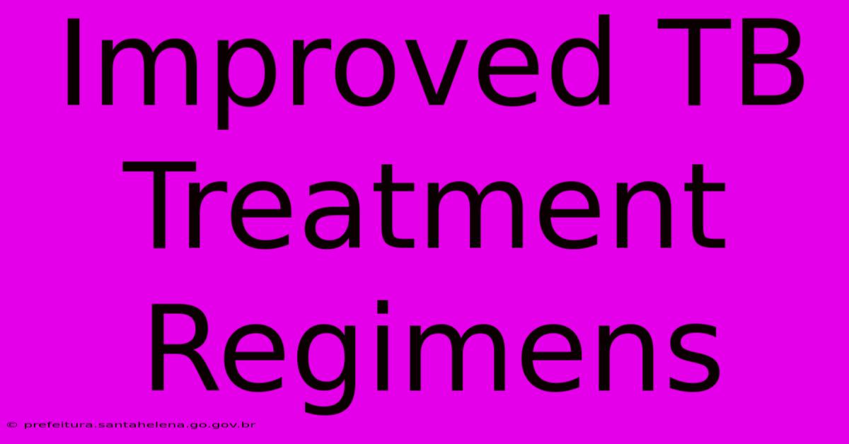 Improved TB Treatment Regimens