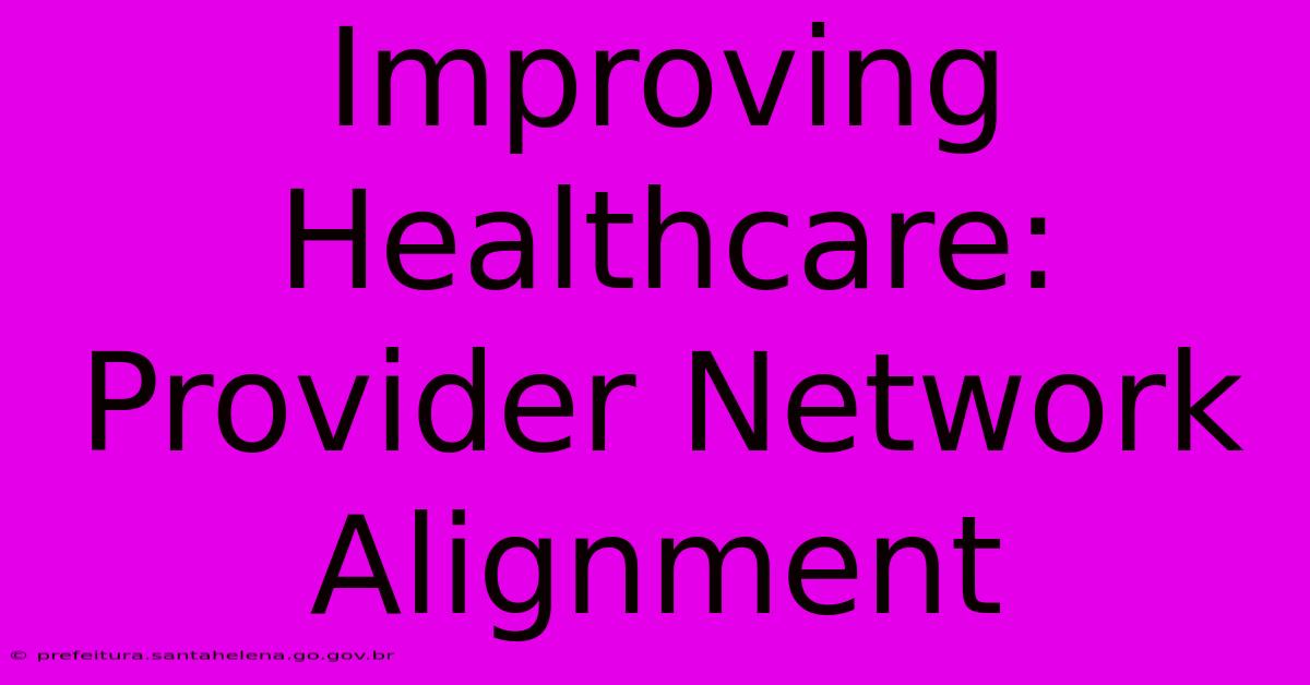 Improving Healthcare: Provider Network Alignment