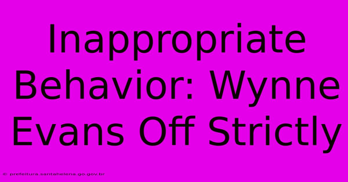 Inappropriate Behavior: Wynne Evans Off Strictly