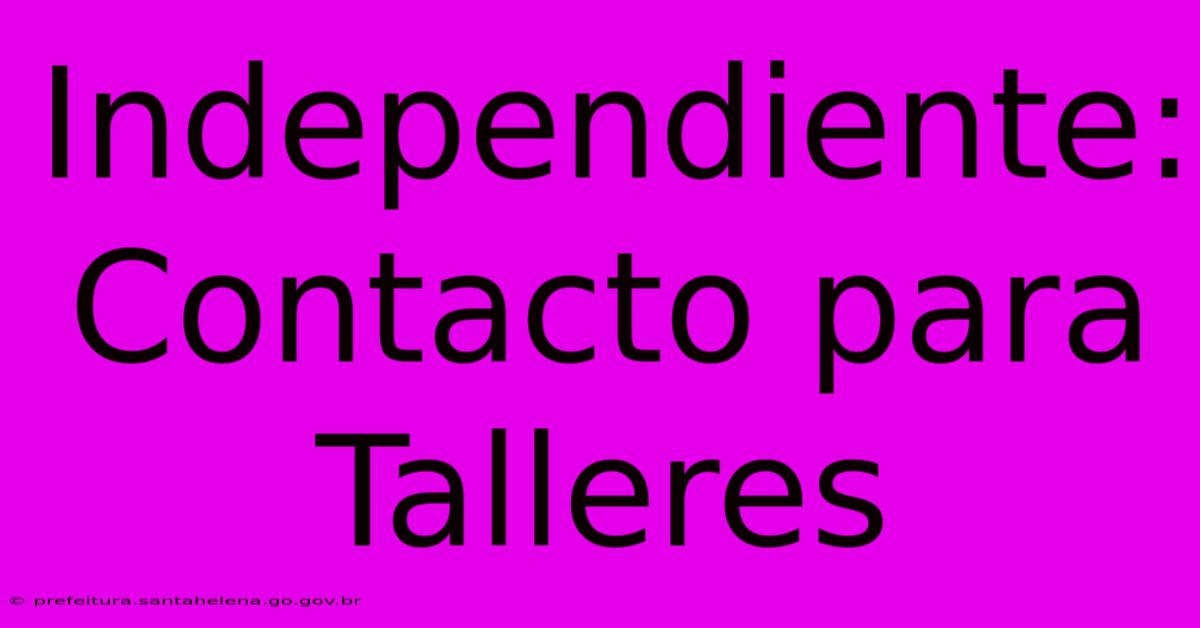 Independiente:  Contacto Para Talleres