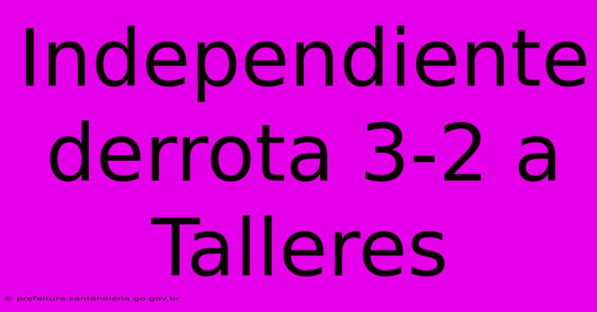 Independiente Derrota 3-2 A Talleres