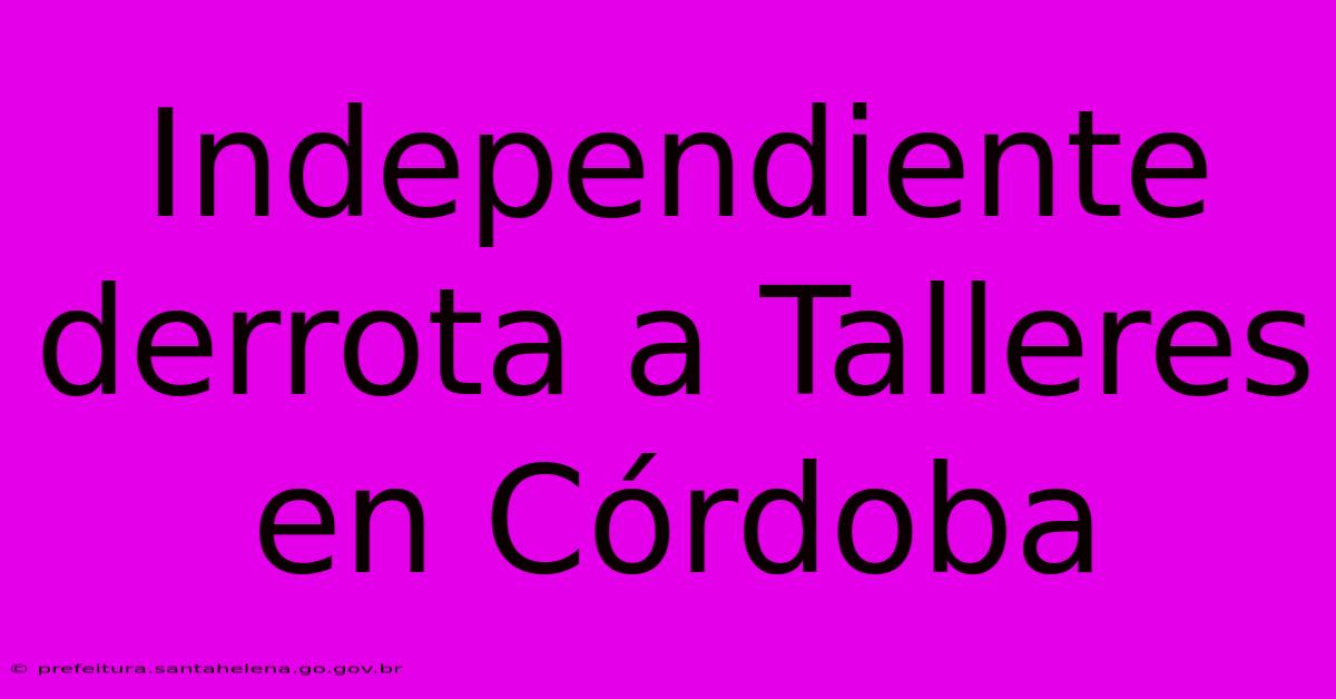 Independiente Derrota A Talleres En Córdoba