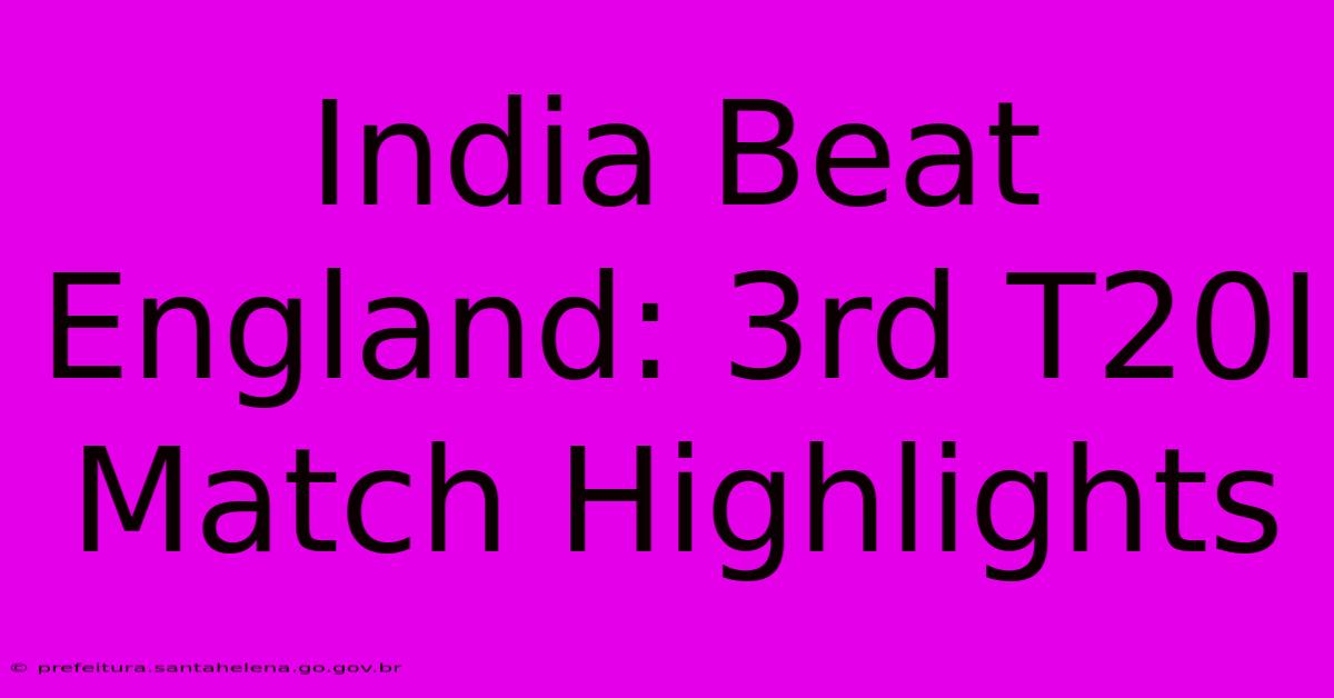 India Beat England: 3rd T20I Match Highlights