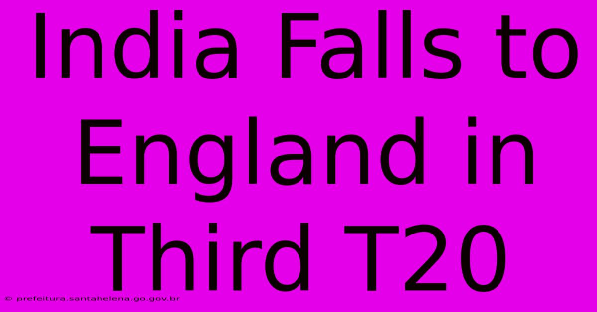 India Falls To England In Third T20