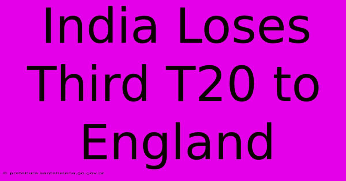 India Loses Third T20 To England