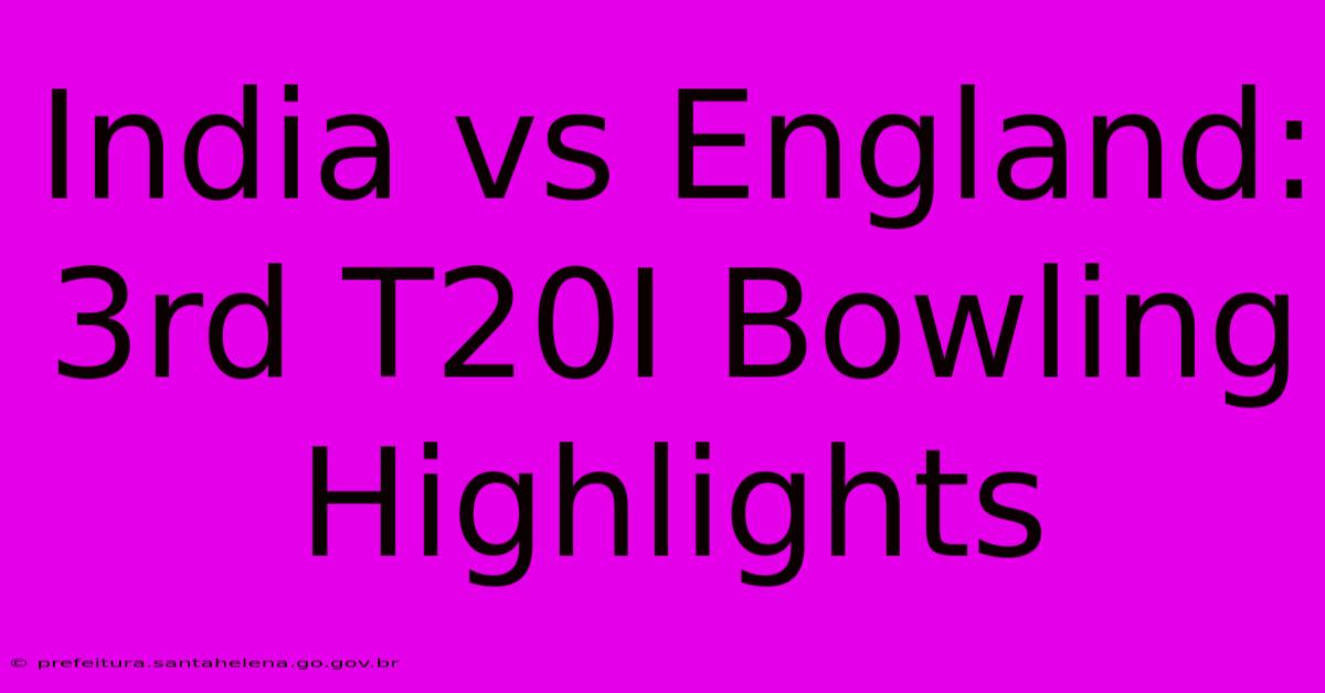 India Vs England: 3rd T20I Bowling Highlights