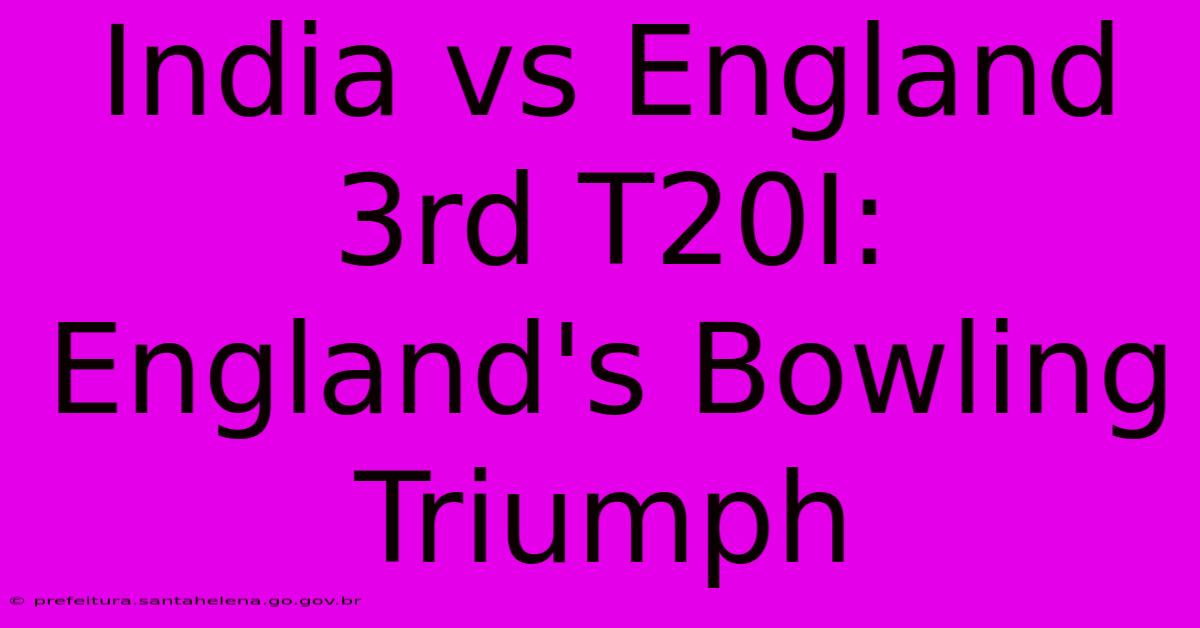 India Vs England 3rd T20I: England's Bowling Triumph