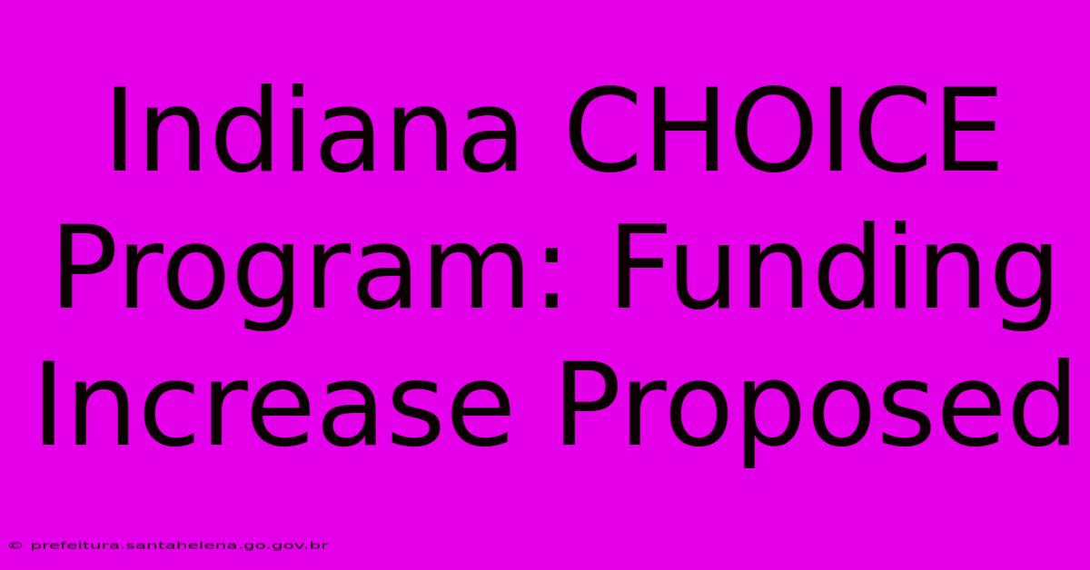 Indiana CHOICE Program: Funding Increase Proposed Indiana CHOICE Program: Funding Increase Proposed