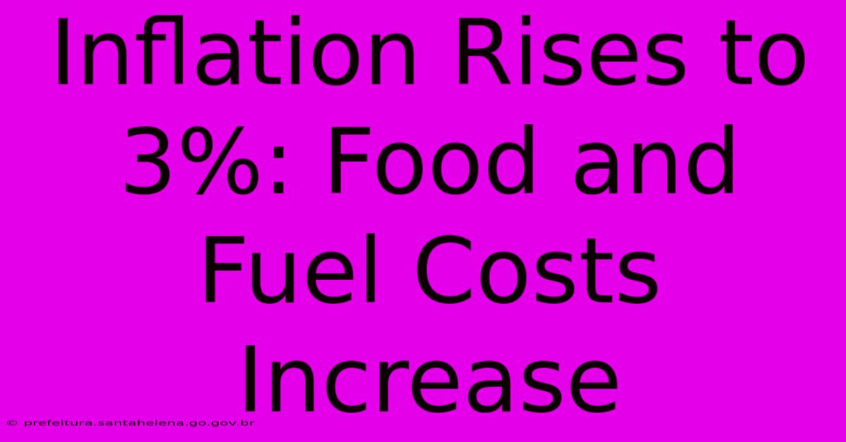 Inflation Rises To 3%: Food And Fuel Costs Increase Inflation Rises To 3%: Food And Fuel Costs Increase