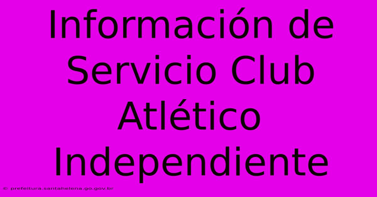 Información De Servicio Club Atlético Independiente