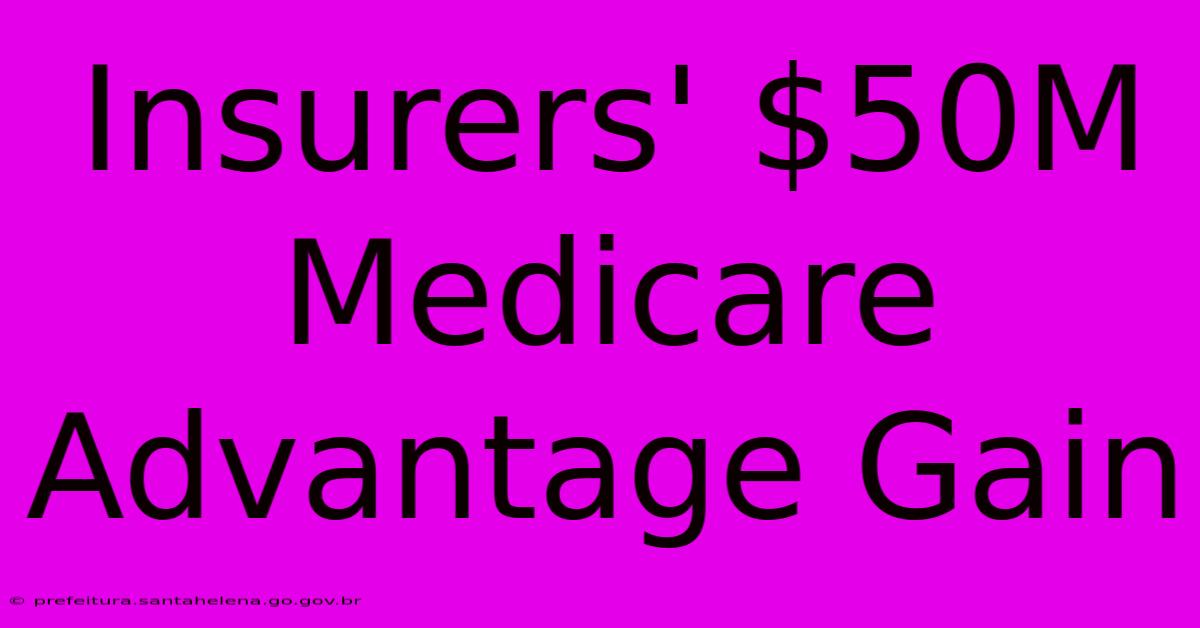 Insurers' $50M Medicare Advantage Gain