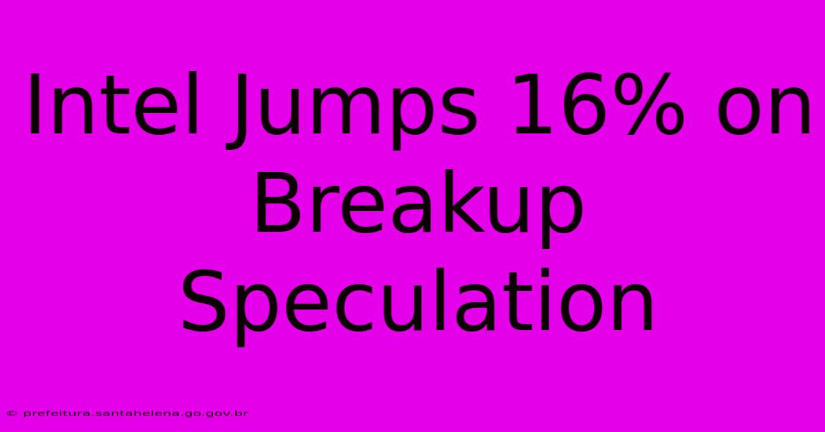 Intel Jumps 16% On Breakup Speculation Intel Jumps 16% On Breakup Speculation