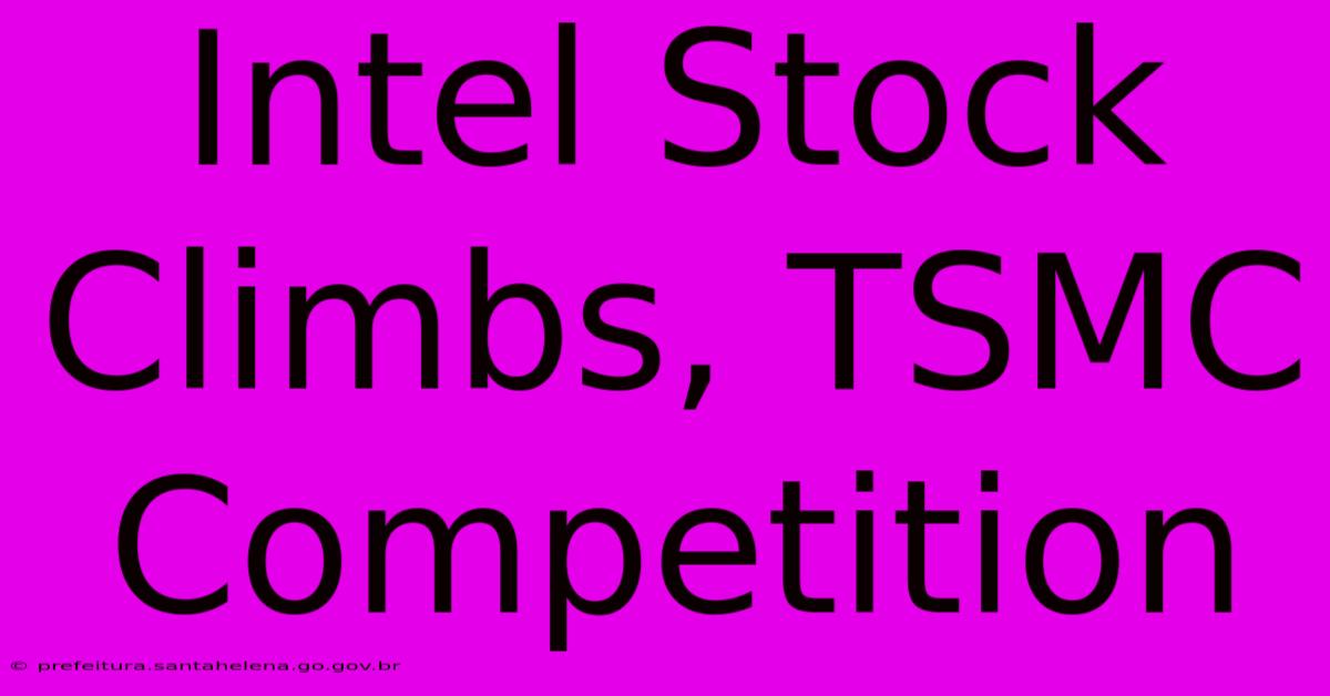 Intel Stock Climbs, TSMC Competition Intel Stock Climbs, TSMC Competition