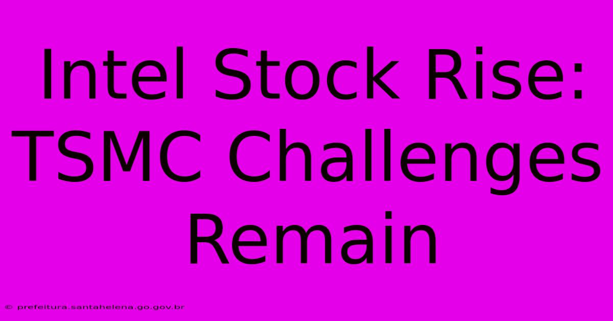 Intel Stock Rise: TSMC Challenges Remain Intel Stock Rise: TSMC Challenges Remain