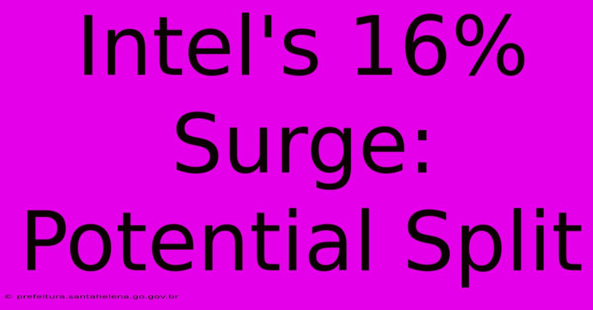 Intel's 16% Surge: Potential Split Intel's 16% Surge: Potential Split