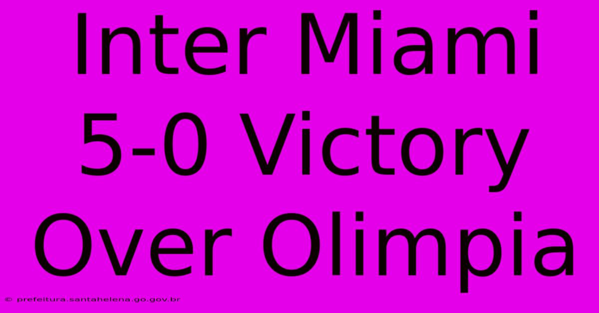 Inter Miami 5-0 Victory Over Olimpia Inter Miami 5-0 Victory Over Olimpia