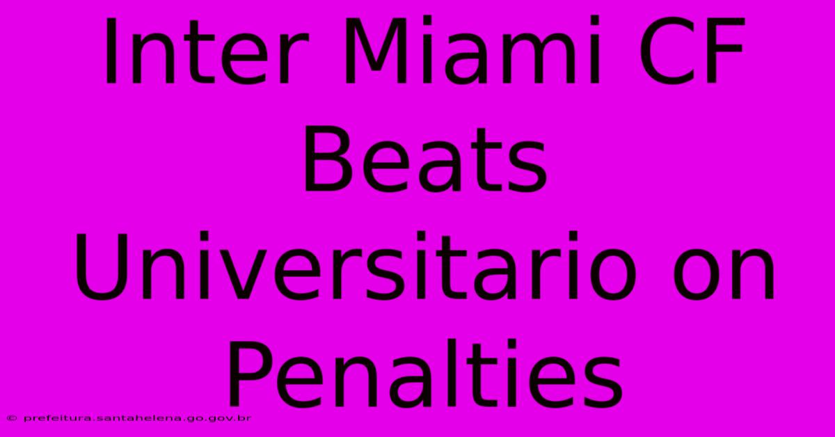 Inter Miami CF Beats Universitario On Penalties