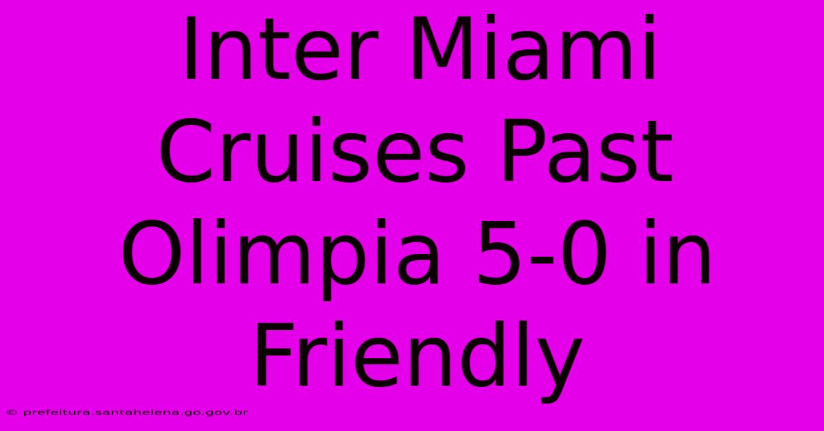 Inter Miami Cruises Past Olimpia 5-0 In Friendly Inter Miami Cruises Past Olimpia 5-0 In Friendly