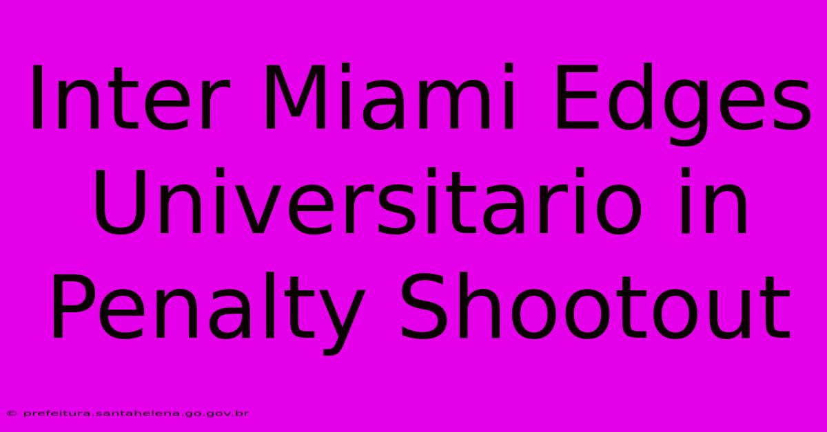 Inter Miami Edges Universitario In Penalty Shootout