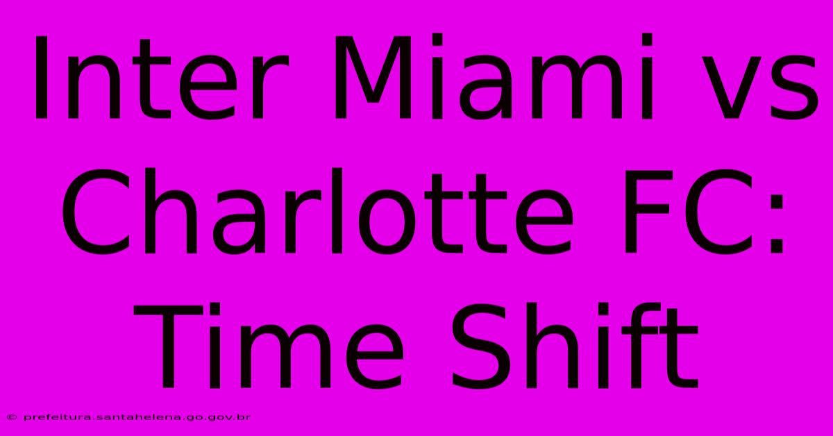 Inter Miami Vs Charlotte FC: Time Shift