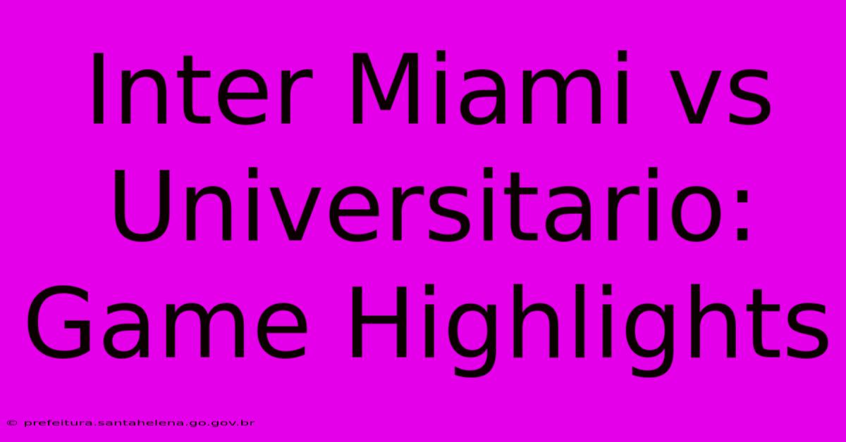 Inter Miami Vs Universitario: Game Highlights