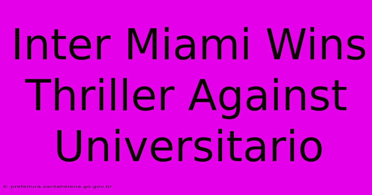 Inter Miami Wins Thriller Against Universitario