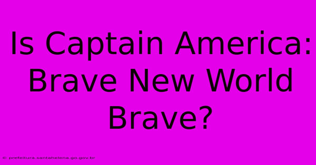 Is Captain America: Brave New World Brave? Is Captain America: Brave New World Brave?
