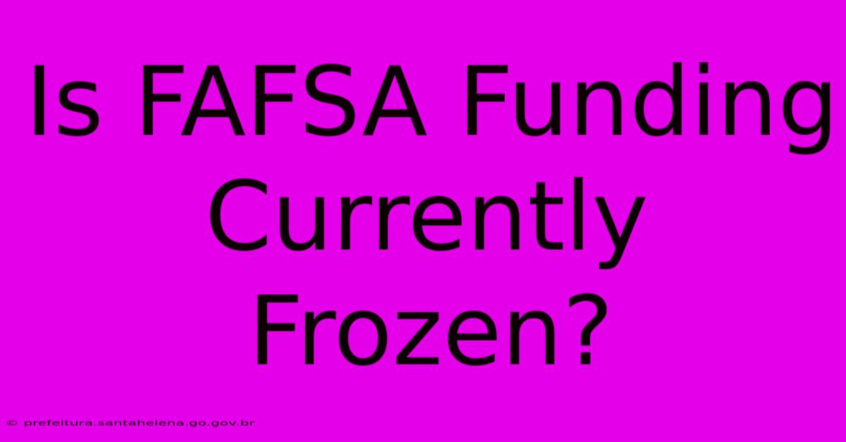 Is FAFSA Funding Currently Frozen?