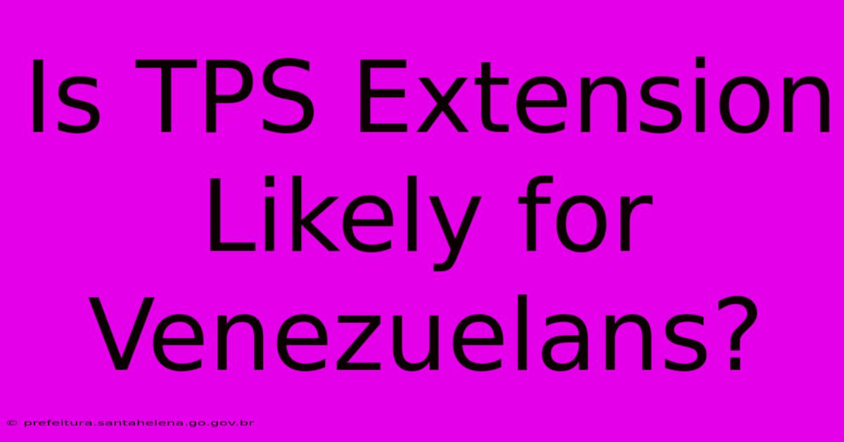 Is TPS Extension Likely For Venezuelans?