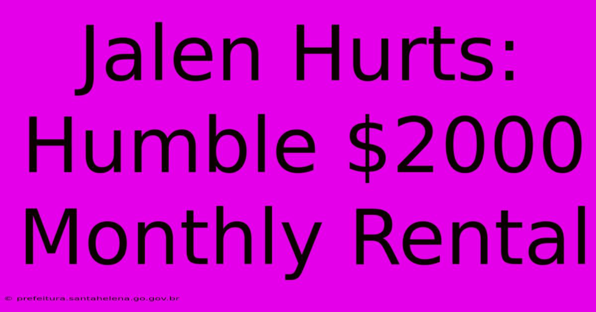 Jalen Hurts: Humble $2000 Monthly Rental Jalen Hurts: Humble $2000 Monthly Rental