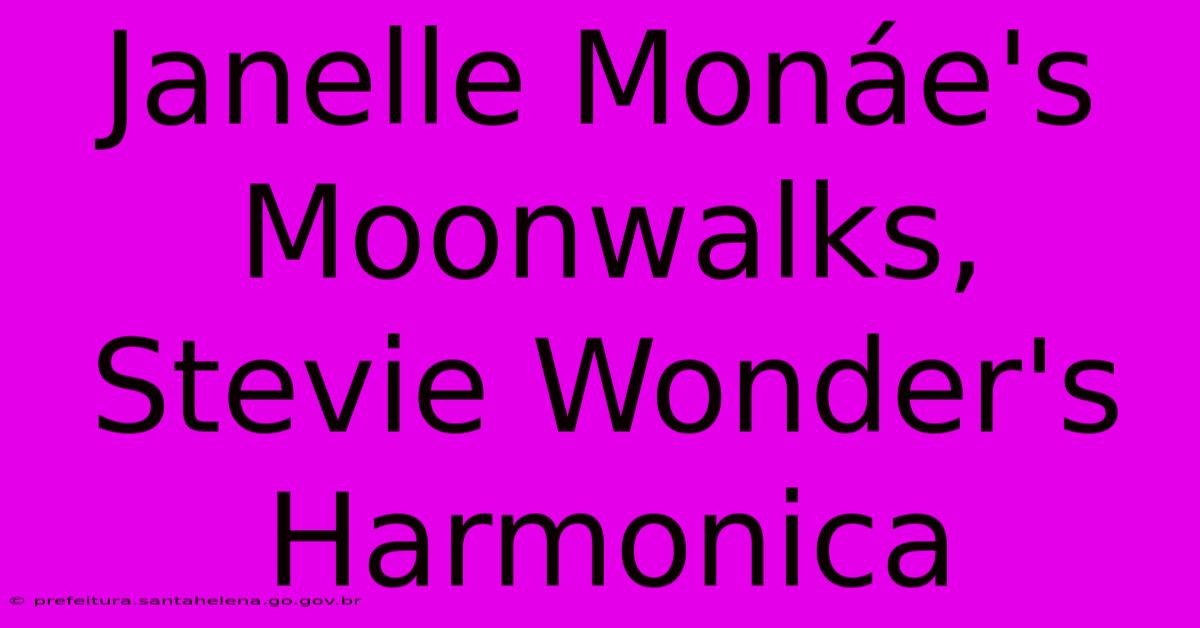 Janelle Monáe's Moonwalks, Stevie Wonder's Harmonica