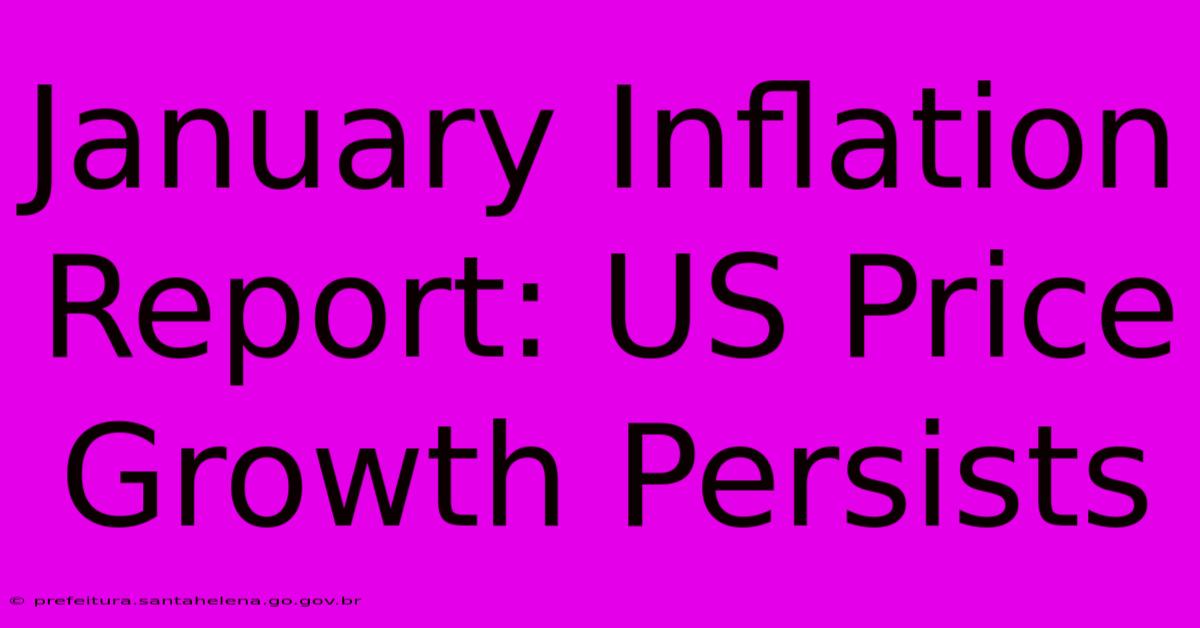 January Inflation Report: US Price Growth Persists January Inflation Report: US Price Growth Persists