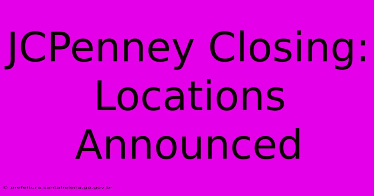JCPenney Closing: Locations Announced JCPenney Closing: Locations Announced