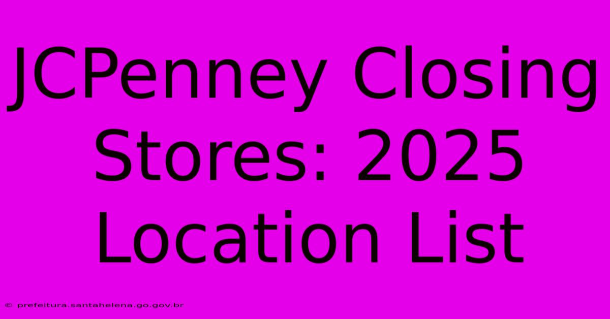 JCPenney Closing Stores: 2025 Location List JCPenney Closing Stores: 2025 Location List