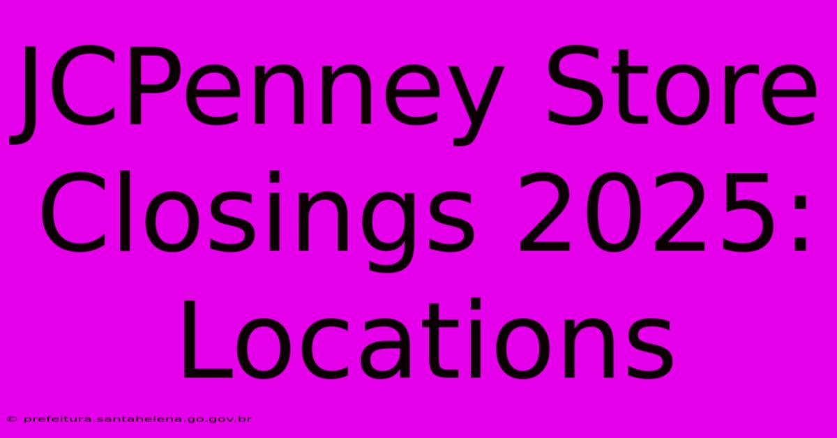 JCPenney Store Closings 2025: Locations JCPenney Store Closings 2025: Locations